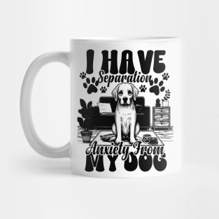 I Have Separation Anxiety From My Dogs Funny Dog Lovers Mug